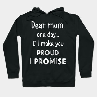 Dear Mom One Day I_ll Make You Proud Hoodie